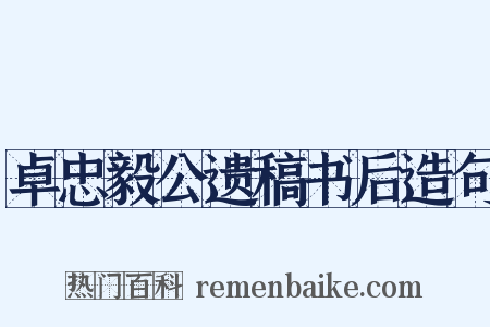 卓忠毅公遗稿书后造句是什么意思的图片